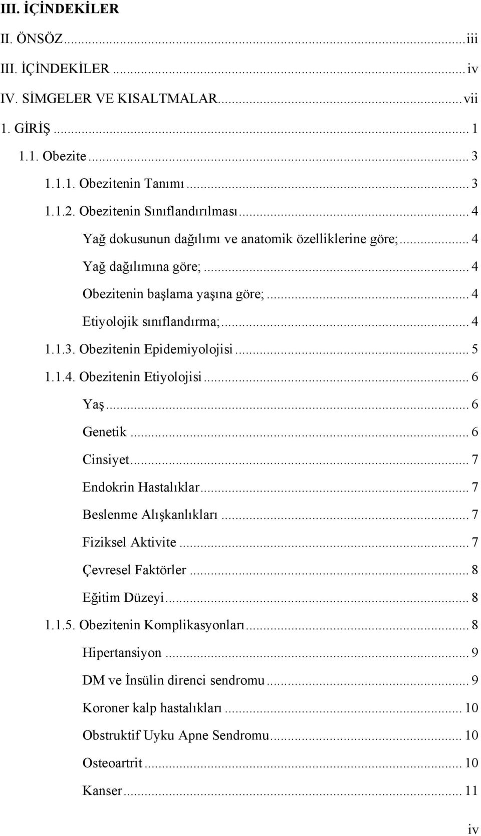 .. 5 1.1.4. Obezitenin Etiyolojisi... 6 Yaş... 6 Genetik... 6 Cinsiyet... 7 Endokrin Hastalıklar... 7 Beslenme Alışkanlıkları... 7 Fiziksel Aktivite... 7 Çevresel Faktörler... 8 Eğitim Düzeyi.