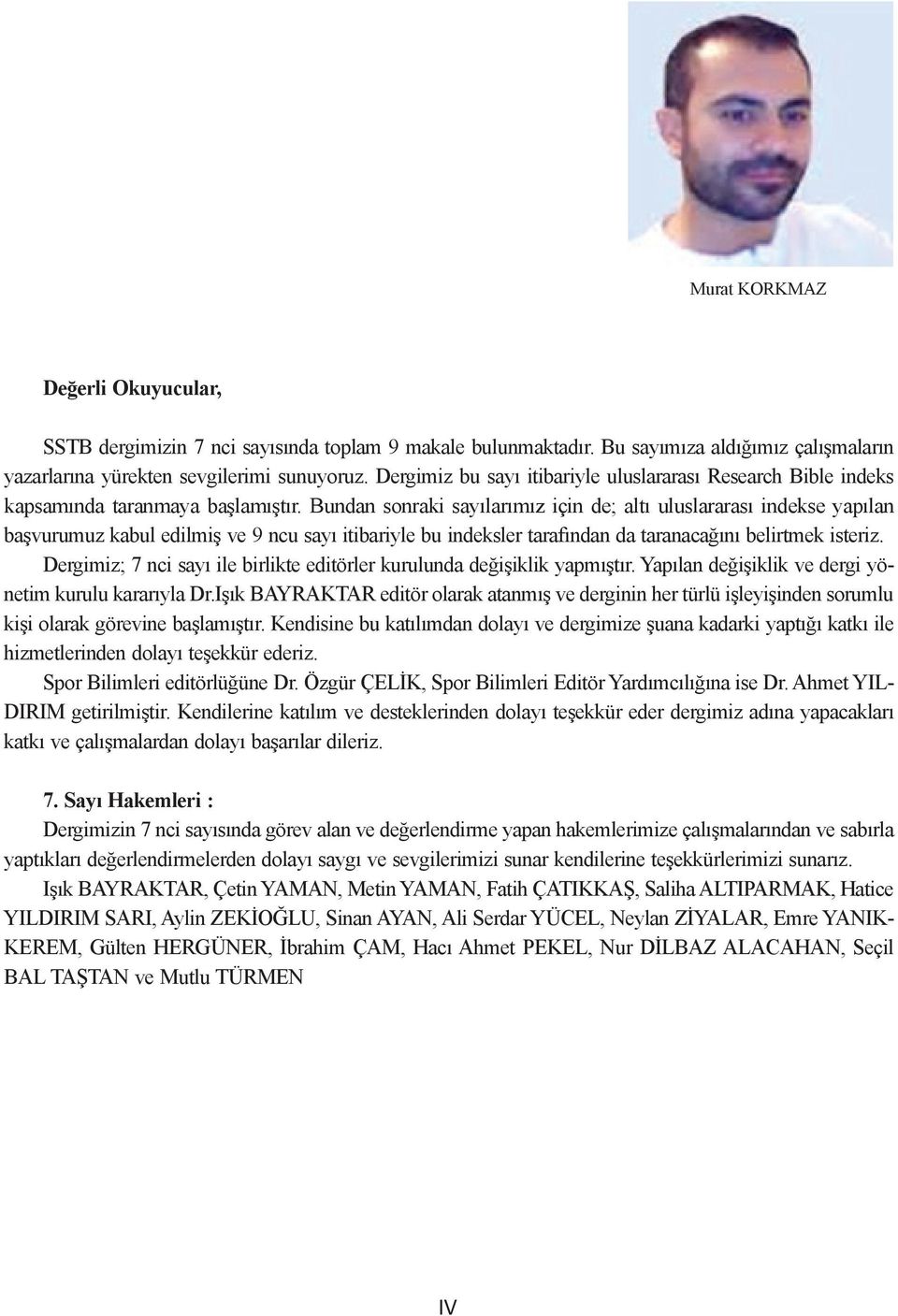 Bundan sonraki sayılarımız için de; altı uluslararası indekse yapılan başvurumuz kabul edilmiş ve 9 ncu sayı itibariyle bu indeksler tarafından da taranacağını belirtmek isteriz.