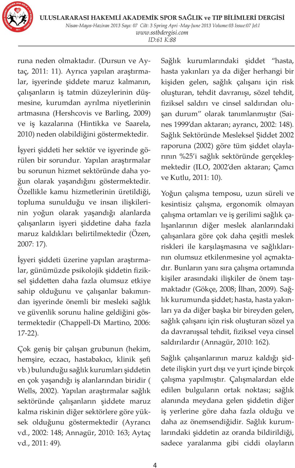 (Hintikka ve Saarela, 2010) neden olabildiğini göstermektedir. İşyeri şiddeti her sektör ve işyerinde görülen bir sorundur.