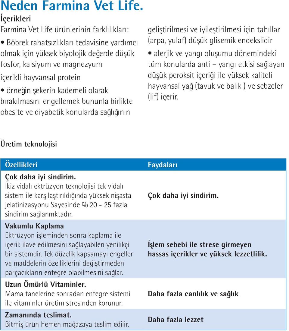 örneğin şekerin kademeli olarak bırakılmasını engellemek bununla birlikte obesite ve diyabetik konularda sağlığının geliştirilmesi ve iyileştirilmesi için tahıllar (arpa, yulaf) düşük glisemik