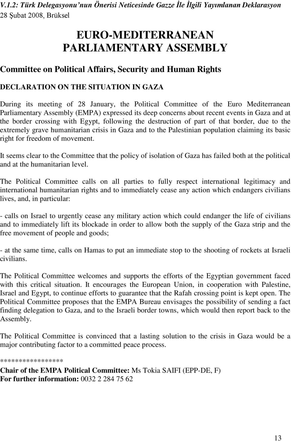 recent events in Gaza and at the border crossing with Egypt, following the destruction of part of that border, due to the extremely grave humanitarian crisis in Gaza and to the Palestinian population