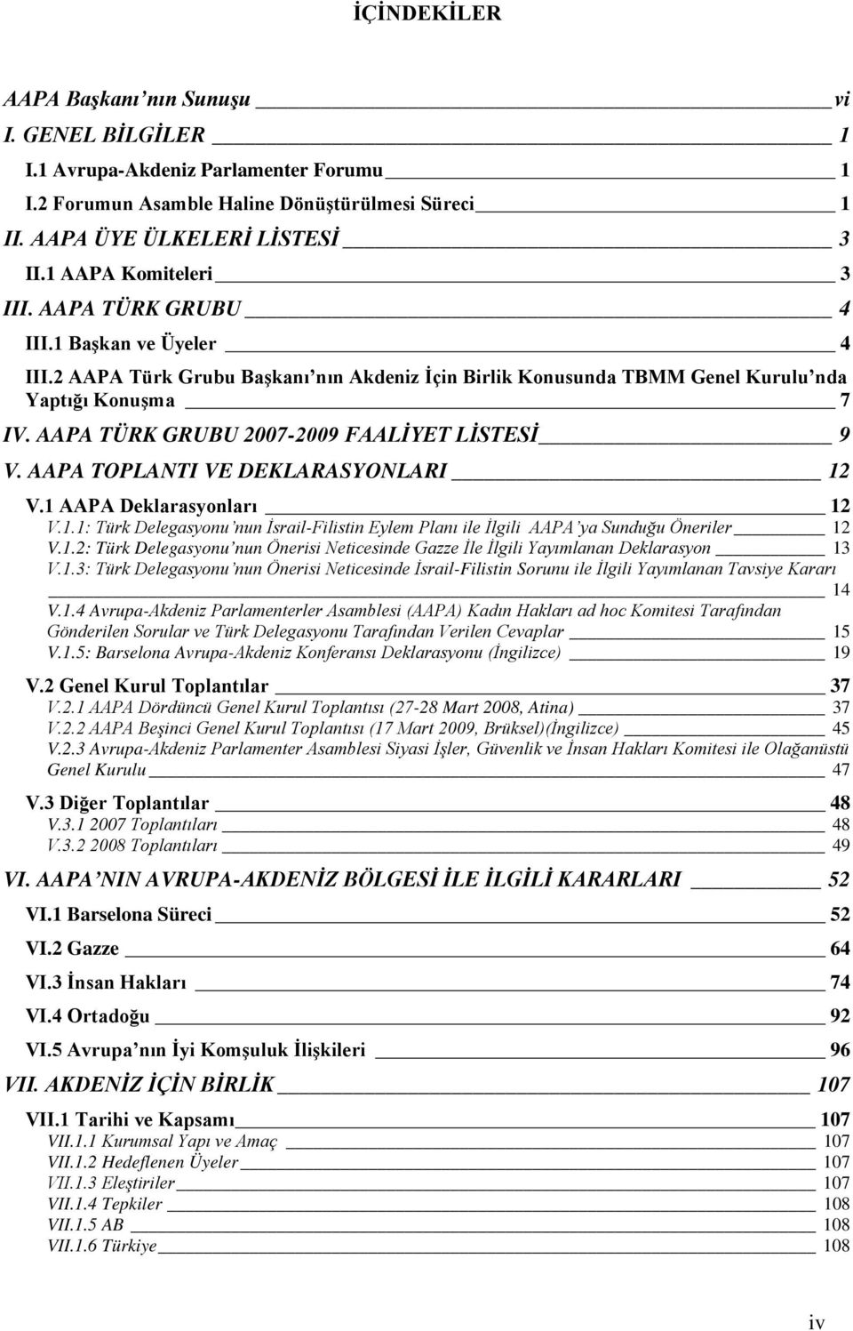 AAPA TÜRK GRUBU 2007-2009 FAALİYET LİSTESİ 9 V. AAPA TOPLANTI VE DEKLARASYONLARI 12 V.1 AAPA Deklarasyonları 12 V.1.1: Türk Delegasyonu nun İsrail-Filistin Eylem Planı ile İlgili AAPA ya Sunduğu Öneriler 12 V.