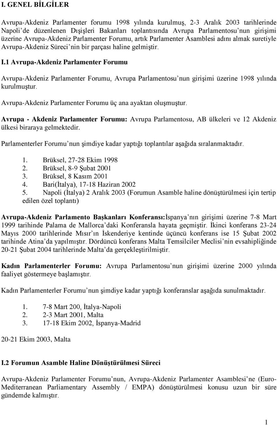 1 Avrupa-Akdeniz Parlamenter Forumu Avrupa-Akdeniz Parlamenter Forumu, Avrupa Parlamentosu nun girişimi üzerine 1998 yılında kurulmuştur. Avrupa-Akdeniz Parlamenter Forumu üç ana ayaktan oluşmuştur.