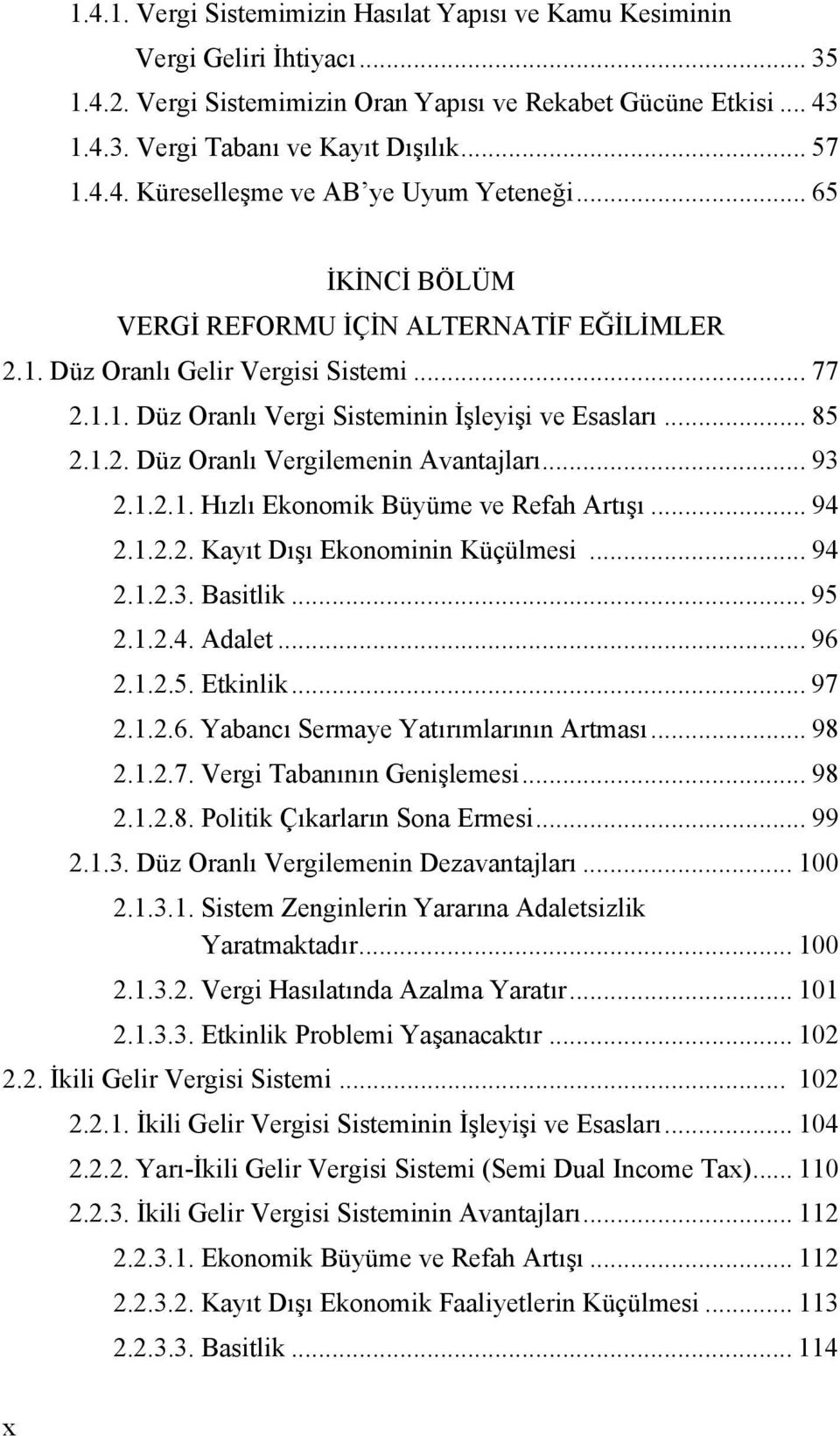 .. 85 2.1.2. Düz Oranlı Vergilemenin Avantajları... 93 2.1.2.1. Hızlı Ekonomik Büyüme ve Refah Artışı... 94 2.1.2.2. Kayıt Dışı Ekonominin Küçülmesi... 94 2.1.2.3. Basitlik... 95 2.1.2.4. Adalet.