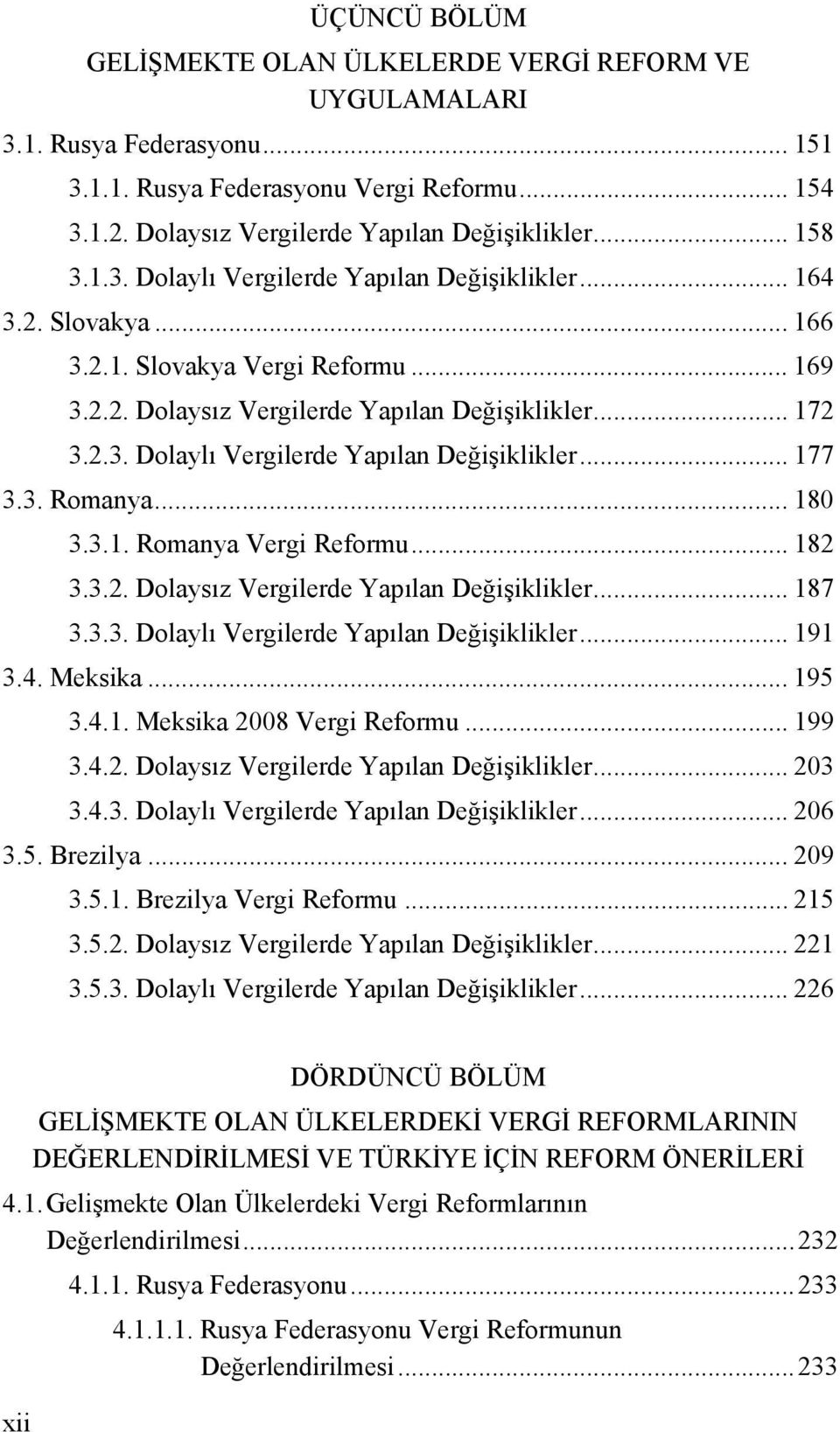 3. Romanya... 180 3.3.1. Romanya Vergi Reformu... 182 3.3.2. Dolaysız Vergilerde Yapılan Değişiklikler... 187 3.3.3. Dolaylı Vergilerde Yapılan Değişiklikler... 191 3.4. Meksika... 195 3.4.1. Meksika 2008 Vergi Reformu.