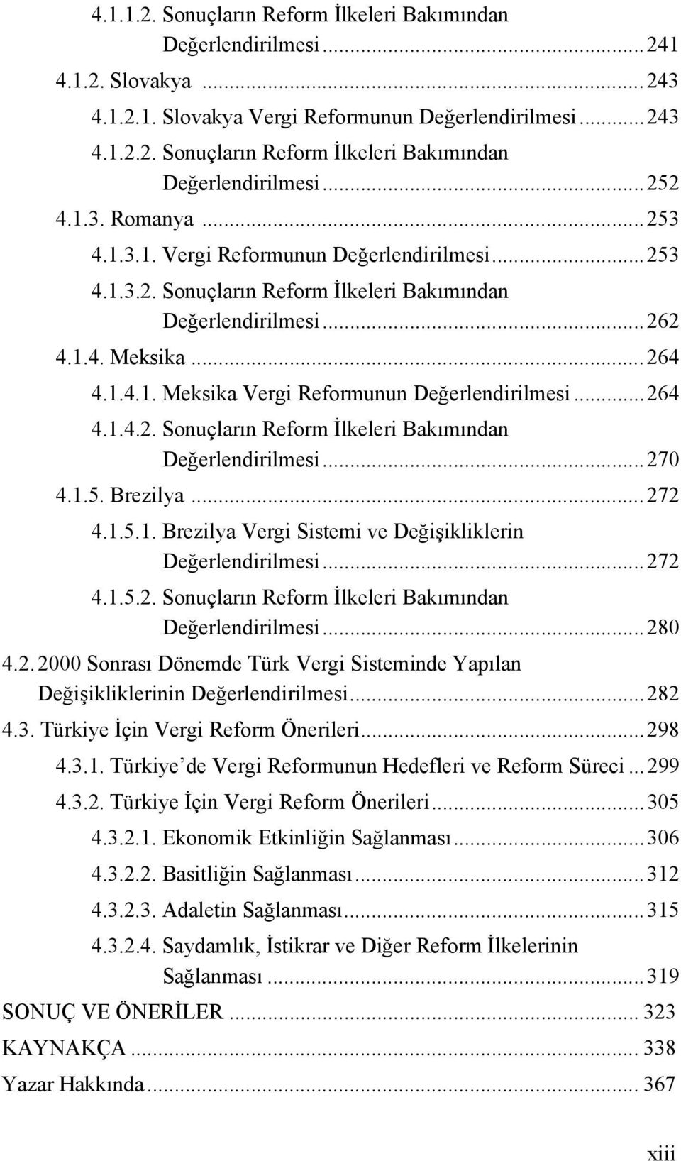 ..264 4.1.4.2. Sonuçların Reform İlkeleri Bakımından Değerlendirilmesi...270 4.1.5. Brezilya...272 4.1.5.1. Brezilya Vergi Sistemi ve Değişikliklerin Değerlendirilmesi...272 4.1.5.2. Sonuçların Reform İlkeleri Bakımından Değerlendirilmesi...280 4.