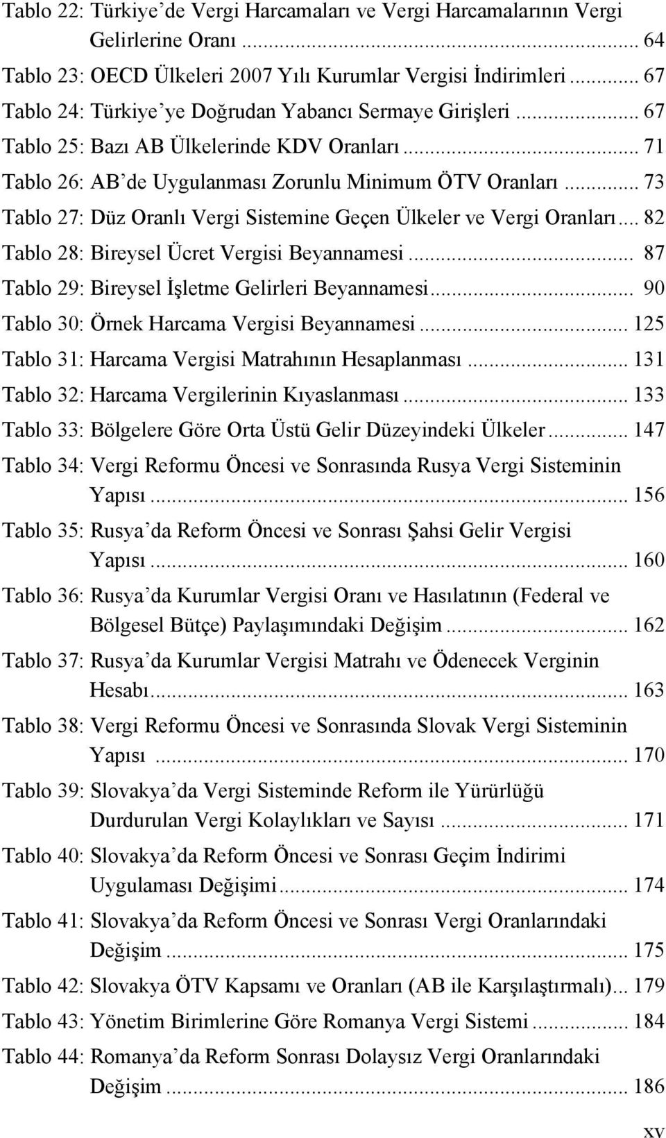 .. 73 Tablo 27: Düz Oranlı Vergi Sistemine Geçen Ülkeler ve Vergi Oranları... 82 Tablo 28: Bireysel Ücret Vergisi Beyannamesi... 87 Tablo 29: Bireysel İşletme Gelirleri Beyannamesi.