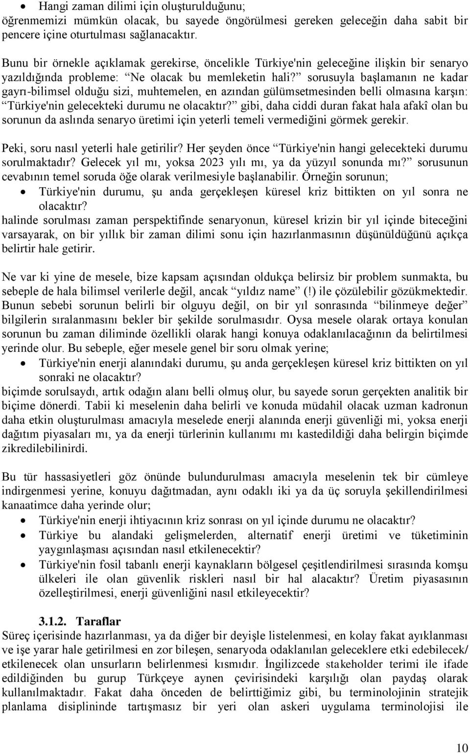 sorusuyla başlamanın ne kadar gayrı-bilimsel olduğu sizi, muhtemelen, en azından gülümsetmesinden belli olmasına karşın: Türkiye'nin gelecekteki durumu ne olacaktır?