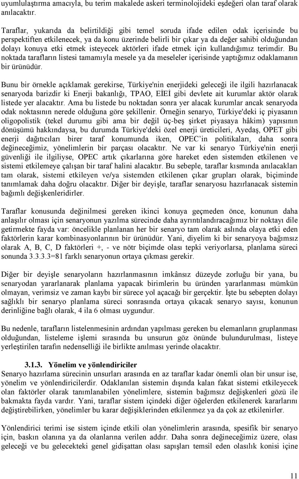 etmek isteyecek aktörleri ifade etmek için kullandığımız terimdir. Bu noktada tarafların listesi tamamıyla mesele ya da meseleler içerisinde yaptığımız odaklamanın bir ürünüdür.