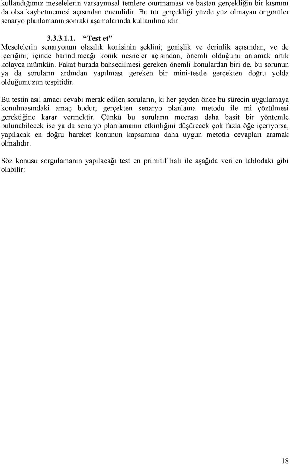 1. Test et Meselelerin senaryonun olasılık konisinin şeklini; genişlik ve derinlik açısından, ve de içeriğini; içinde barındıracağı konik nesneler açısından, önemli olduğunu anlamak artık kolayca