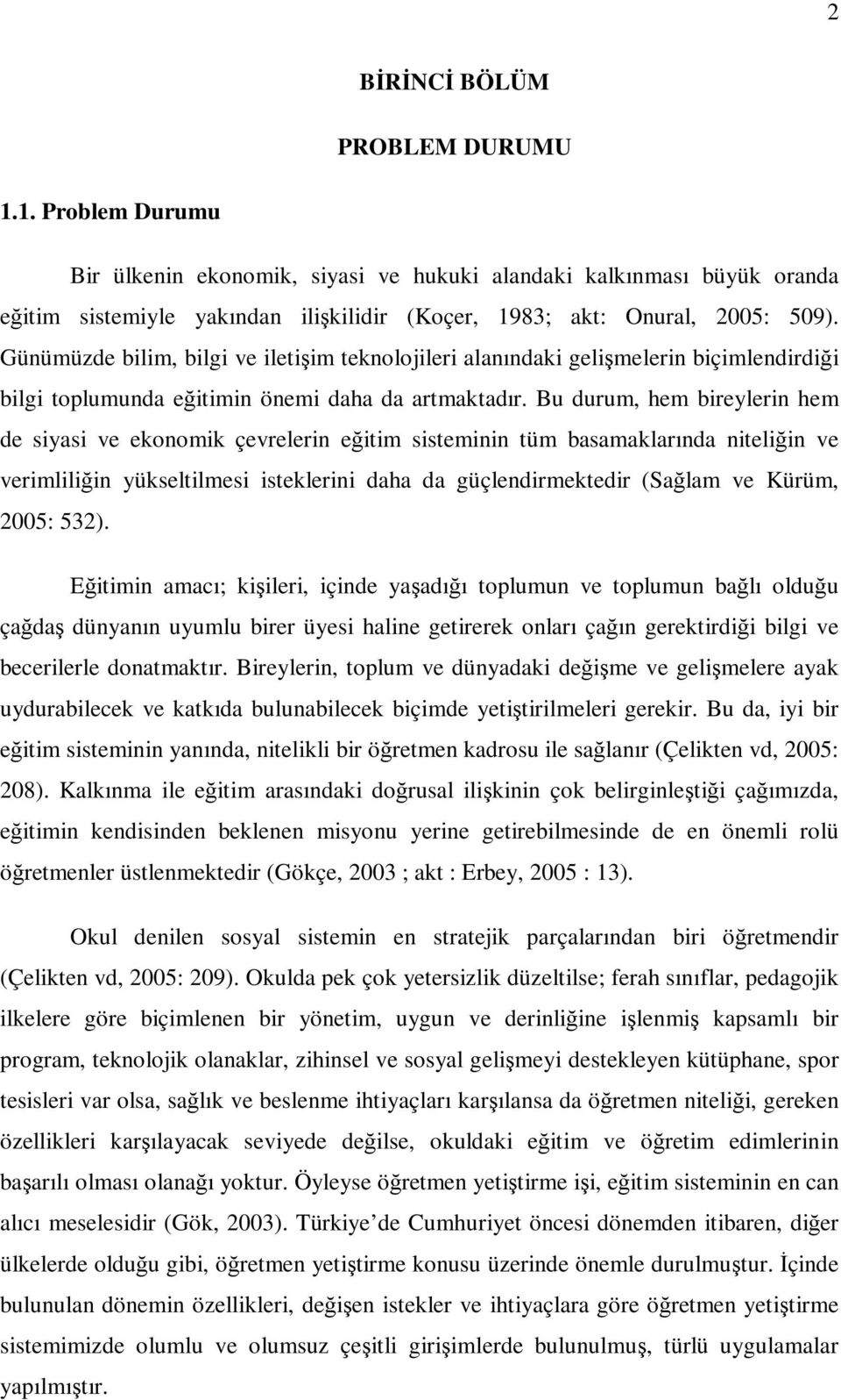 Bu durum, hem bireylerin hem de siyasi ve ekonomik çevrelerin eğitim sisteminin tüm basamaklarında niteliğin ve verimliliğin yükseltilmesi isteklerini daha da güçlendirmektedir (Sağlam ve Kürüm,