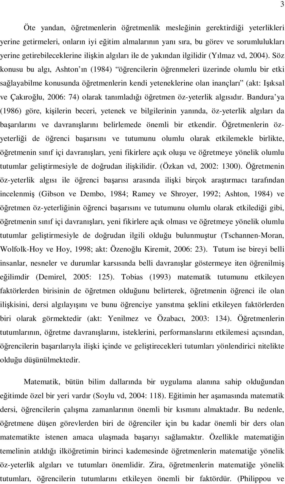 Söz konusu bu algı, Ashton ın (1984) öğrencilerin öğrenmeleri üzerinde olumlu bir etki sağlayabilme konusunda öğretmenlerin kendi yeteneklerine olan inançları (akt: Işıksal ve Çakıroğlu, 2006: 74)