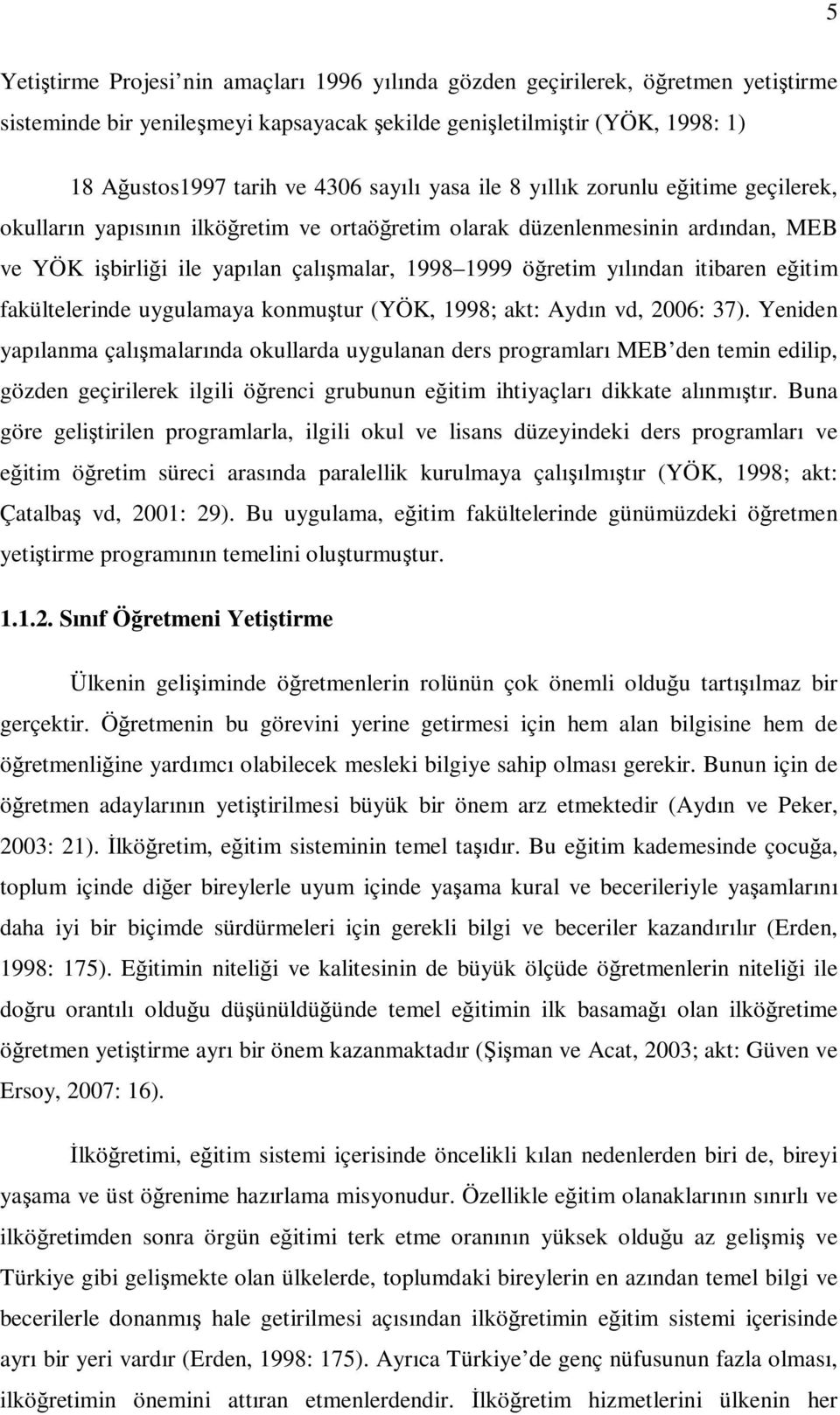 yılından itibaren eğitim fakültelerinde uygulamaya konmuştur (YÖK, 1998; akt: Aydın vd, 2006: 37).