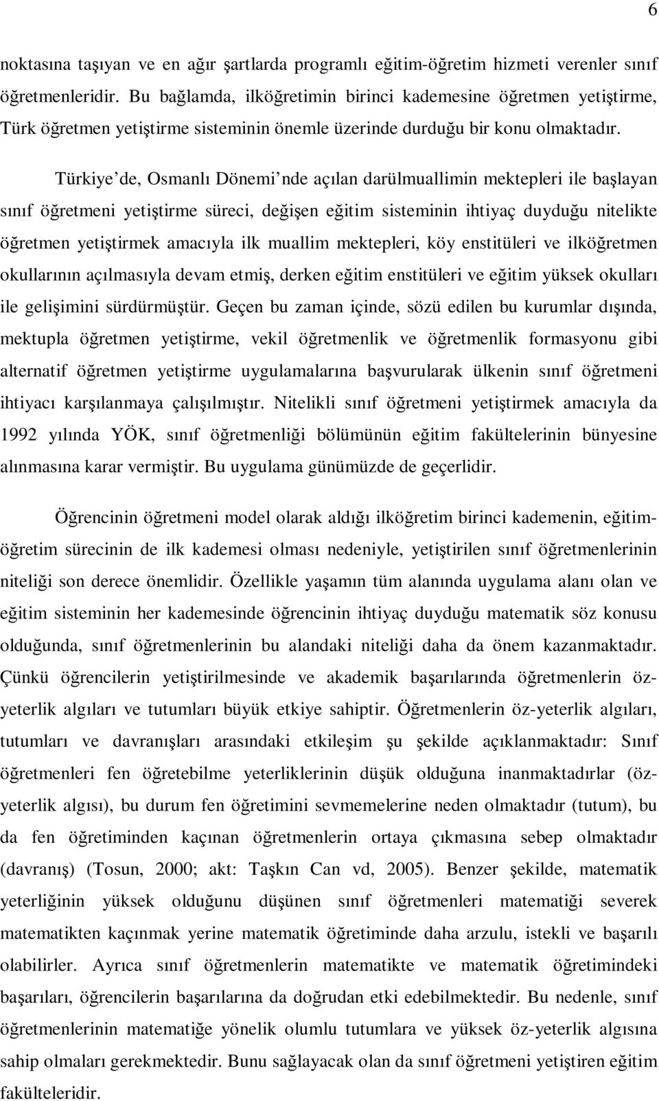 Türkiye de, Osmanlı Dönemi nde açılan darülmuallimin mektepleri ile başlayan sınıf öğretmeni yetiştirme süreci, değişen eğitim sisteminin ihtiyaç duyduğu nitelikte öğretmen yetiştirmek amacıyla ilk