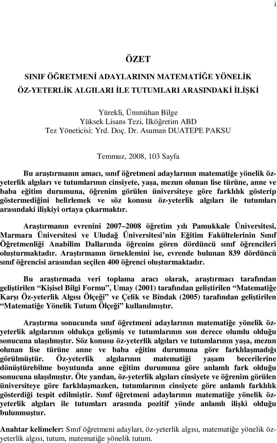 ve baba eğitim durumuna, öğrenim görülen üniversiteye göre farklılık gösterip göstermediğini belirlemek ve söz konusu öz-yeterlik algıları ile tutumları arasındaki ilişkiyi ortaya çıkarmaktır.