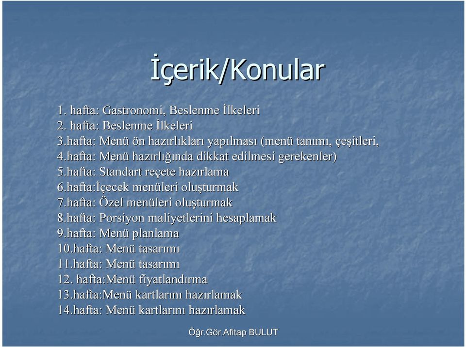 hafta: Standart reçete ete hazırlama 6.hafta:Đçecek menüleri oluşturmak 7.hafta: Özel menüleri oluşturmak 8.