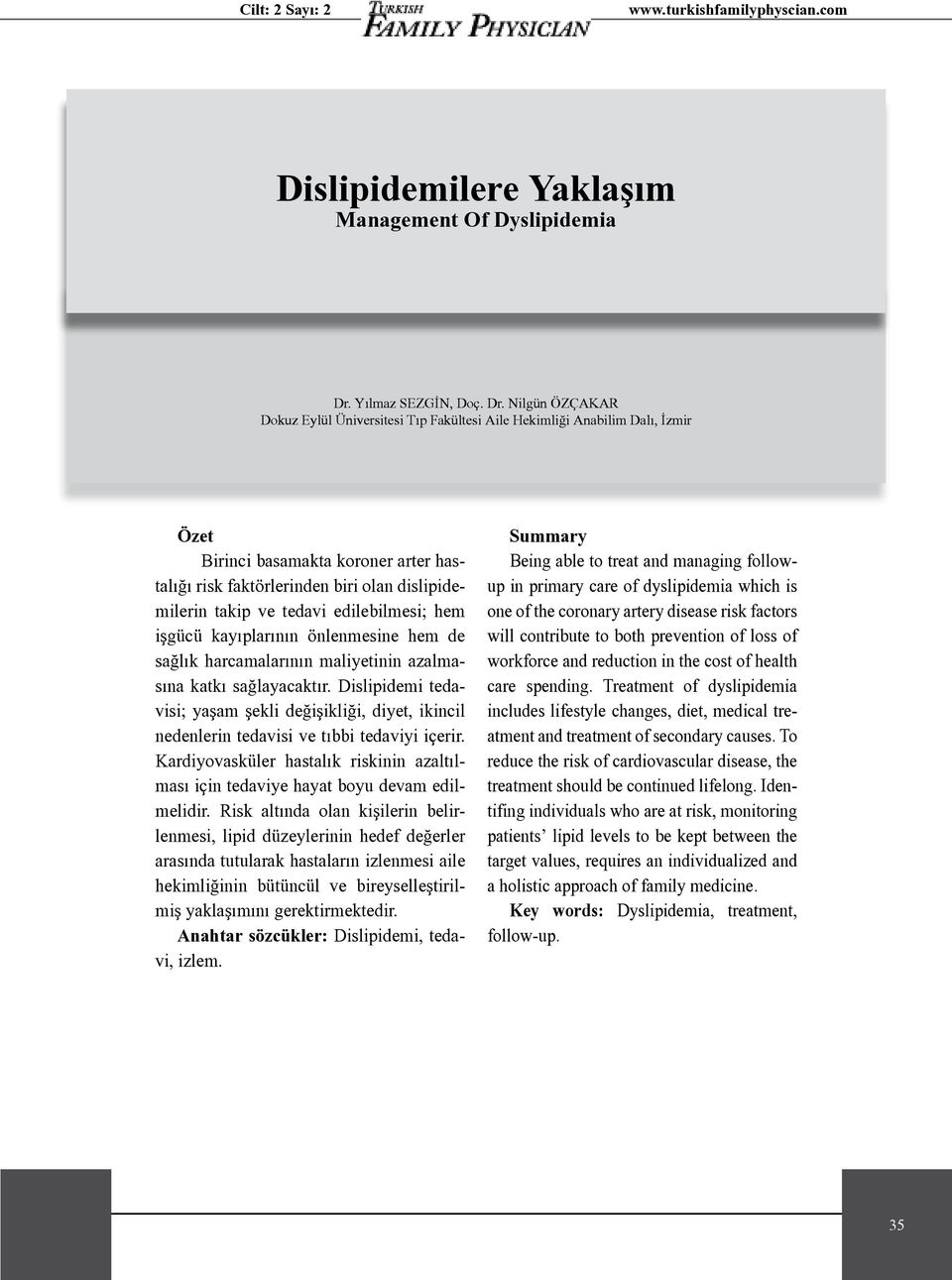 Nilgün ÖZÇAKAR Dokuz Eylül Üniversitesi Tıp Fakültesi Aile Hekimliği Anabilim Dalı, İzmir Özet Birinci basamakta koroner arter hastalığı risk faktörlerinden biri olan dislipidemilerin takip ve tedavi