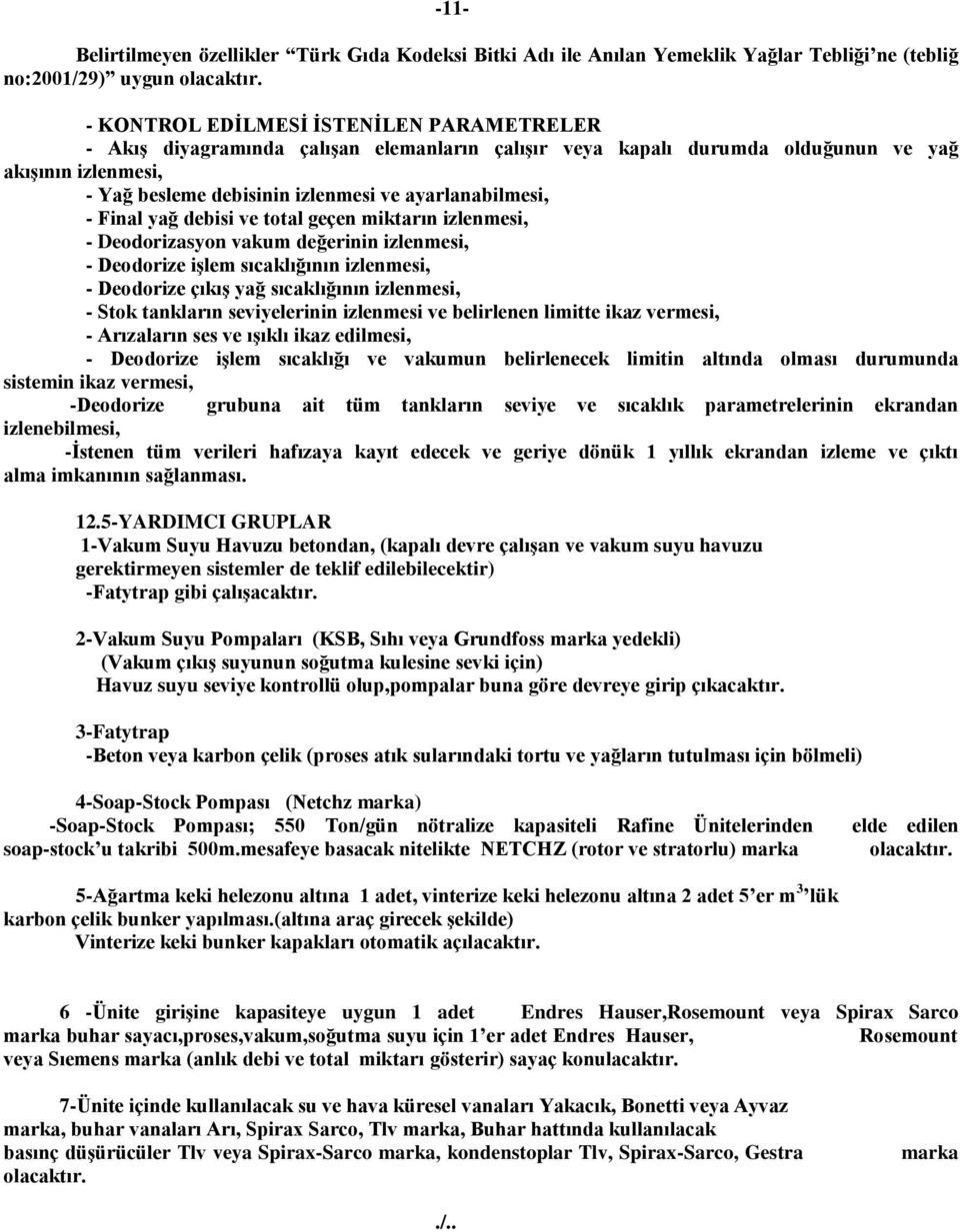 ayarlanabilmesi, - Final yağ debisi ve total geçen miktarın izlenmesi, - Deodorizasyon vakum değerinin izlenmesi, - Deodorize işlem sıcaklığının izlenmesi, - Deodorize çıkış yağ sıcaklığının