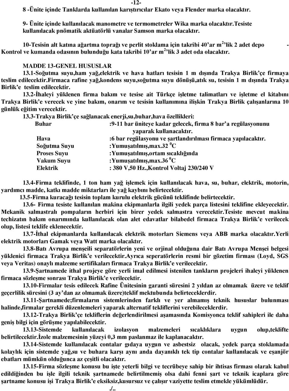 10-Tesisin alt katına ağartma toprağı ve perlit stoklama için takribi 40 ar m 2 lik 2 adet depo - Kontrol ve kumanda odasının bulunduğu kata takribi 10 ar m 2 lik 3 adet oda olacaktır.