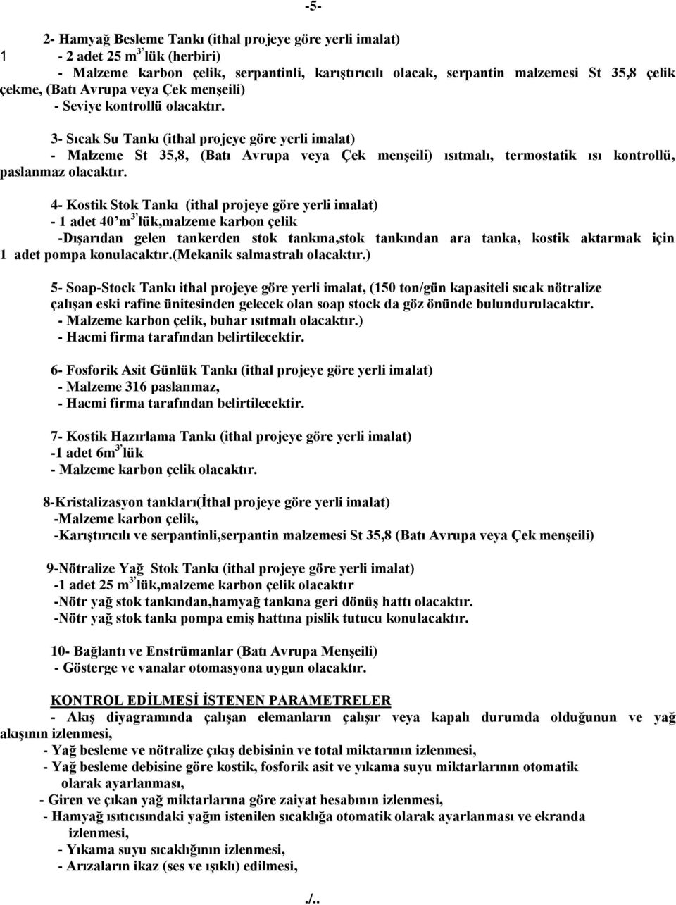 3- Sıcak Su Tankı (ithal projeye göre yerli imalat) - Malzeme St 35,8, (Batı Avrupa veya Çek menşeili) ısıtmalı, termostatik ısı kontrollü, paslanmaz olacaktır.