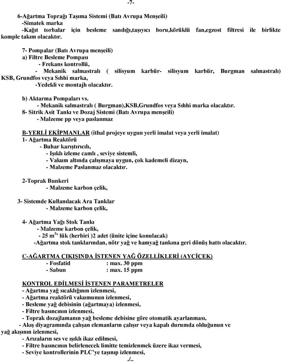 -Yedekli ve montajlı olacaktır. b) Aktarma Pompaları vs. - Mekanik salmastralı ( Burgman),KSB,Grundfos veya Sıhhi marka olacaktır.