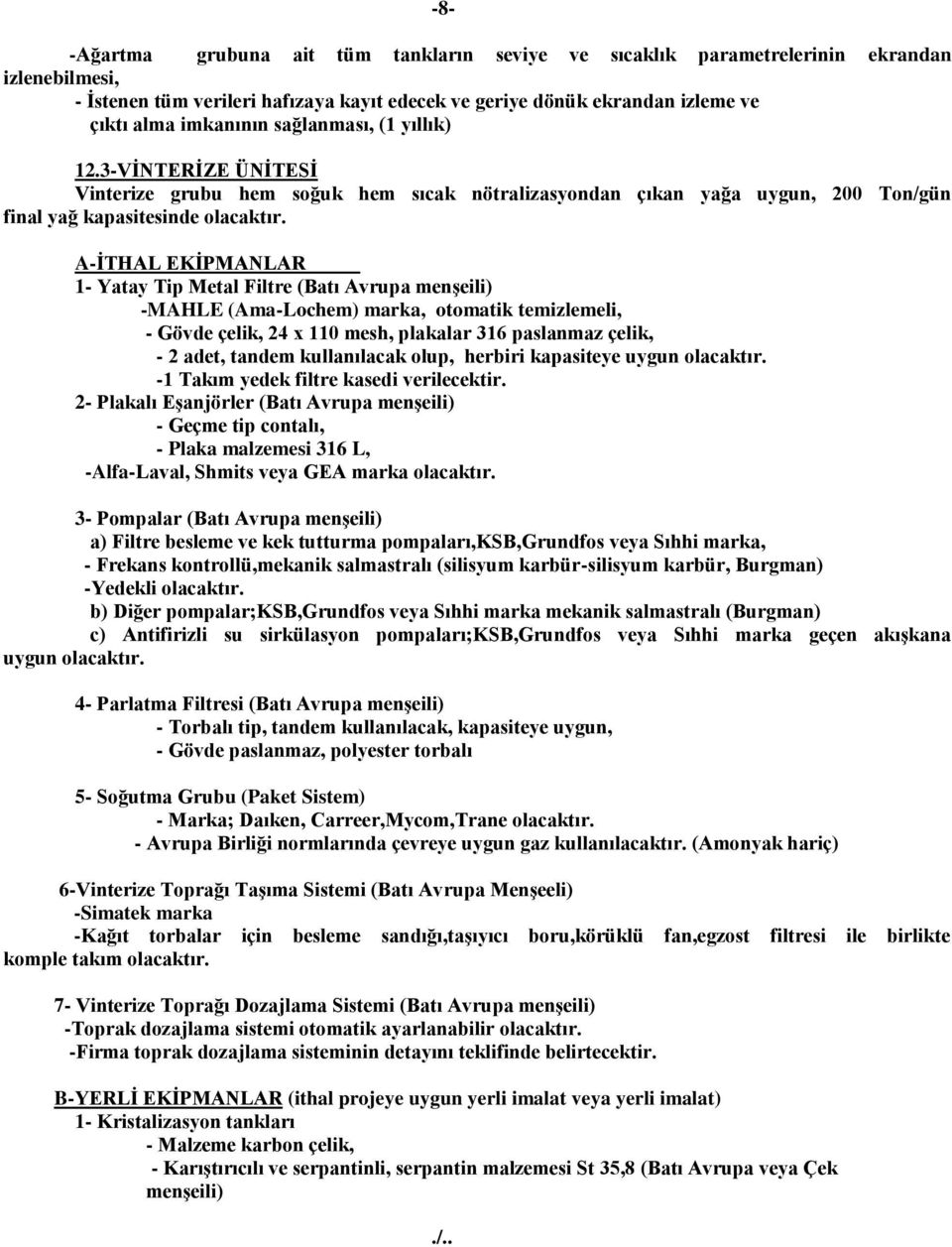 A-İTHAL EKİPMANLAR 1- Yatay Tip Metal Filtre (Batı Avrupa menşeili) -MAHLE (Ama-Lochem) marka, otomatik temizlemeli, - Gövde çelik, 24 x 110 mesh, plakalar 316 paslanmaz çelik, - 2 adet, tandem