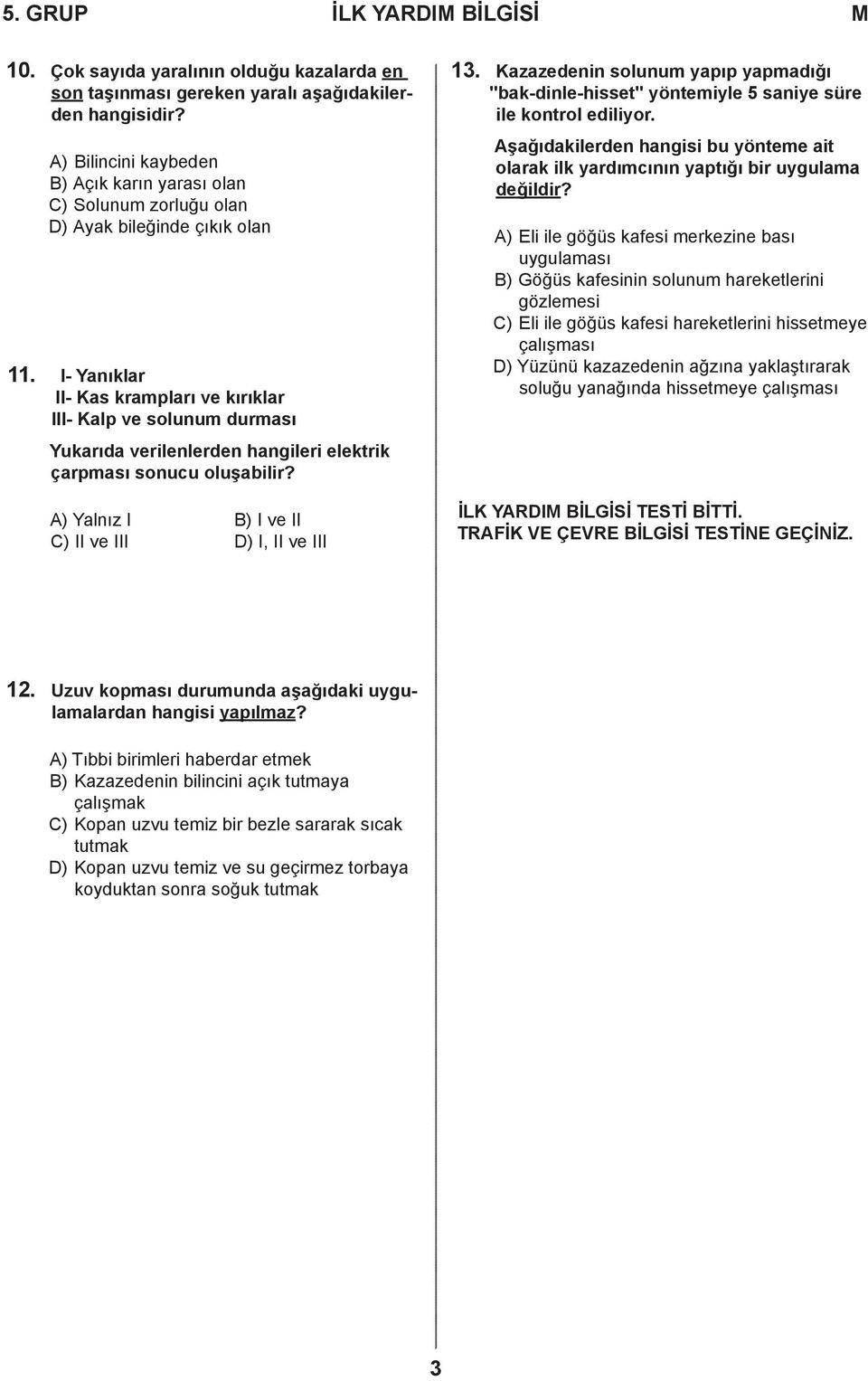 I- Yanıklar II- Kas krampları ve kırıklar III- Kalp ve solunum durması Yukarıda verilenlerden hangileri elektrik çarpması sonucu oluşabilir? A) Yalnız I B) I ve II C) II ve III D) I, II ve III 13.