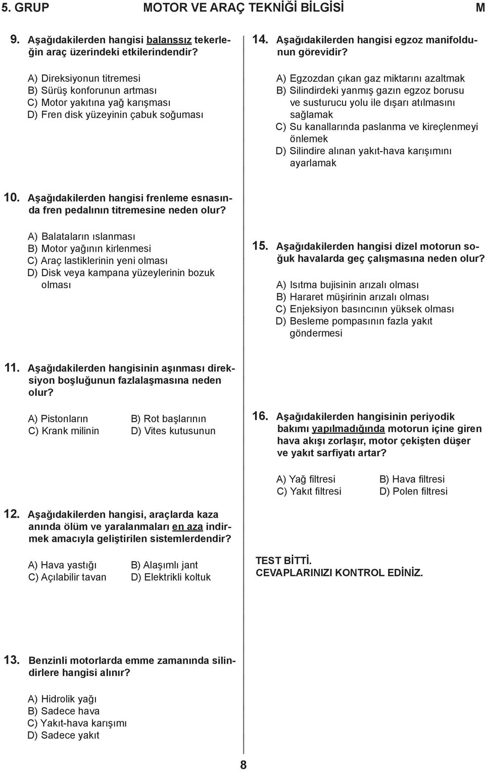 A) Egzozdan çıkan gaz miktarını azaltmak B) Silindirdeki yanmış gazın egzoz borusu ve susturucu yolu ile dışarı atılmasını sağlamak C) Su kanallarında paslanma ve kireçlenmeyi önlemek D) Silindire