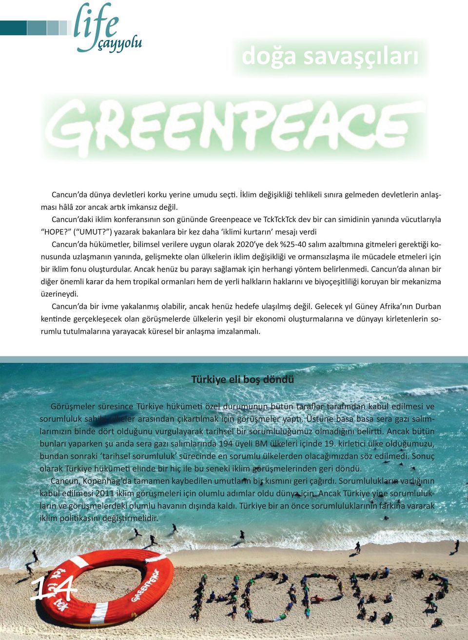 ) yazarak bakanlara bir kez daha iklimi kurtarın mesajı verdi Cancun da hükümetler, bilimsel verilere uygun olarak 2020 ye dek %25-40 salım azaltımına gitmeleri gerektiği konusunda uzlaşmanın