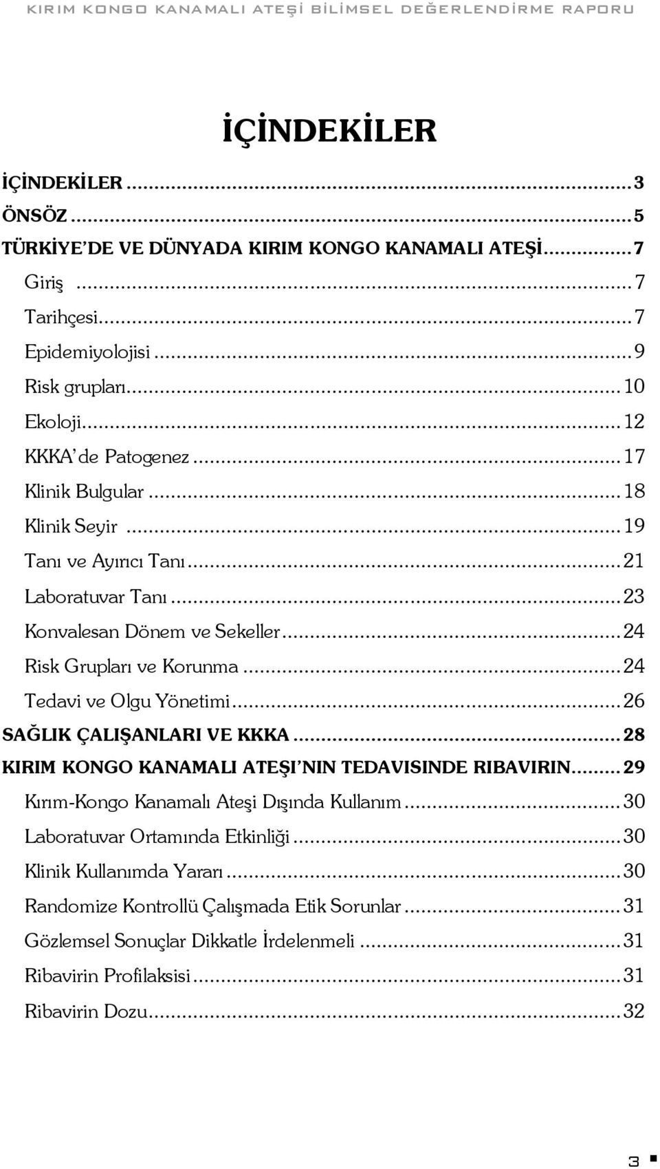 .. 24 Tedavi ve Olgu Yönetimi... 26 SAĞLIK ÇALIŞANLARI VE KKKA... 28 KIRIM KONGO KANAMALI ATEŞI NIN TEDAVISINDE RIBAVIRIN... 29 Kırım-Kongo Kanamalı Ateşi Dışında Kullanım.