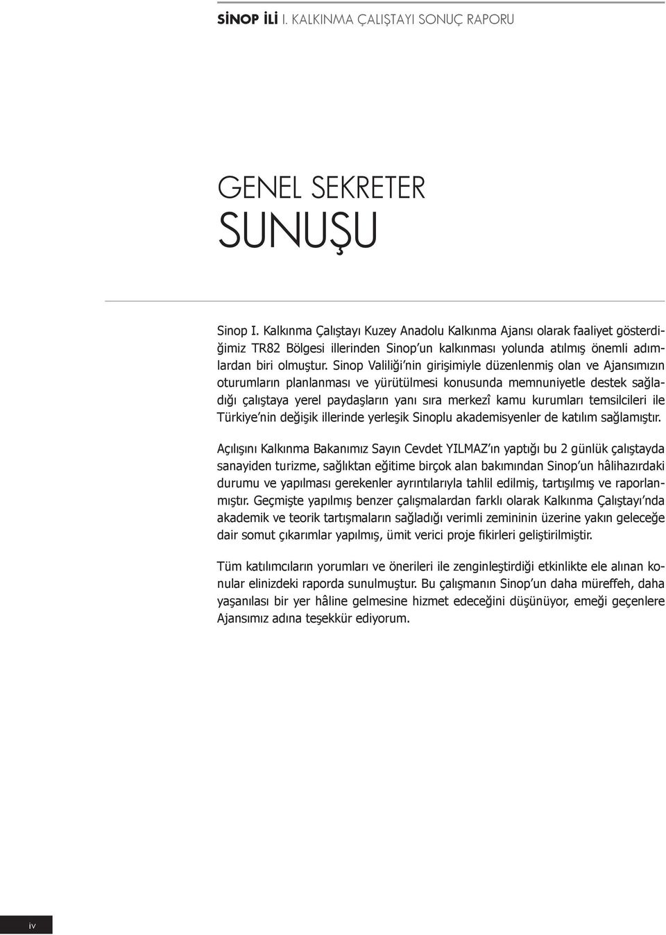 Sinop Valiliği nin girişimiyle düzenlenmiş olan ve Ajansımızın oturumların planlanması ve yürütülmesi konusunda memnuniyetle destek sağladığı çalıştaya yerel paydaşların yanı sıra merkezî kamu