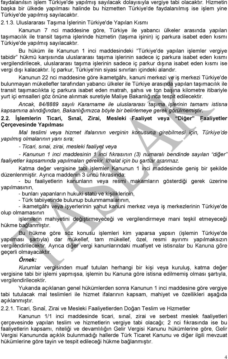 Uluslararası Taşıma İşlerinin Türkiye'de Yapılan Kısmı Kanunun 7 nci maddesine göre, Türkiye ile yabancı ülkeler arasında yapılan taşımacılık ile transit taşıma işlerinde hizmetin (taşıma işinin) iç