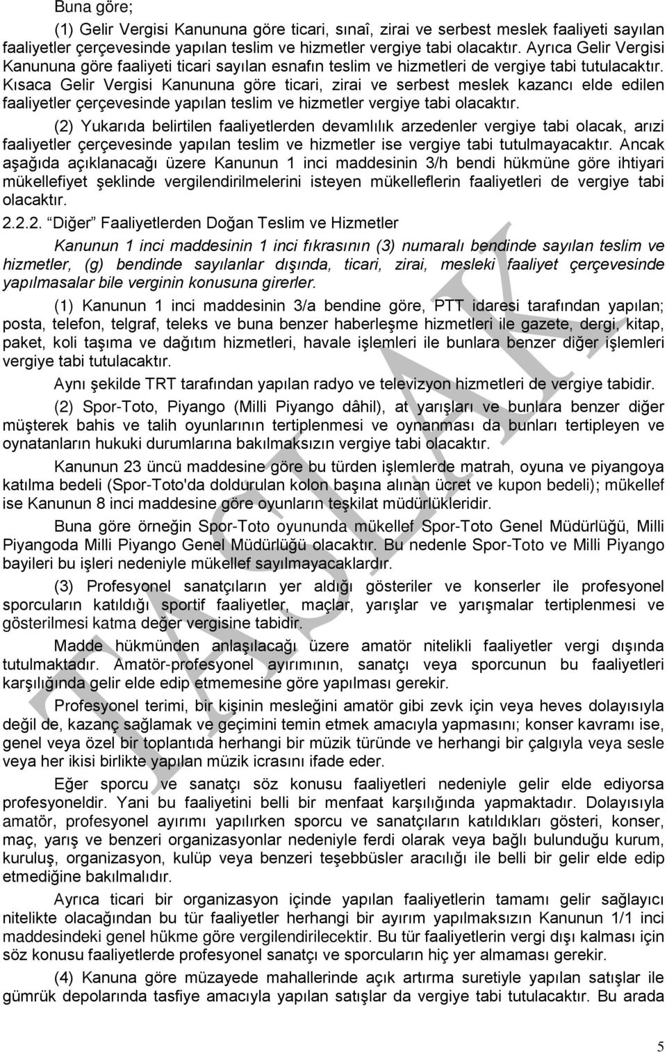 Kısaca Gelir Vergisi Kanununa göre ticari, zirai ve serbest meslek kazancı elde edilen faaliyetler çerçevesinde yapılan teslim ve hizmetler vergiye tabi olacaktır.