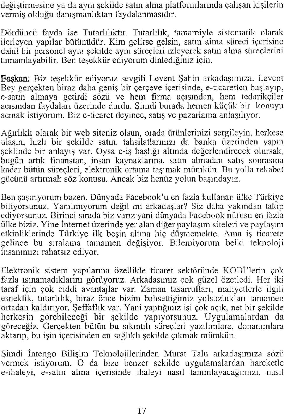 Kim gelirse gelsin, satın alma süreci içerisine dahil bir personel aynı şekilde aynı süreçleri izleyerek satın alma süreçlerini tamamlayabilir. Ben teşekkür ediyorum dinlediğiniz için.