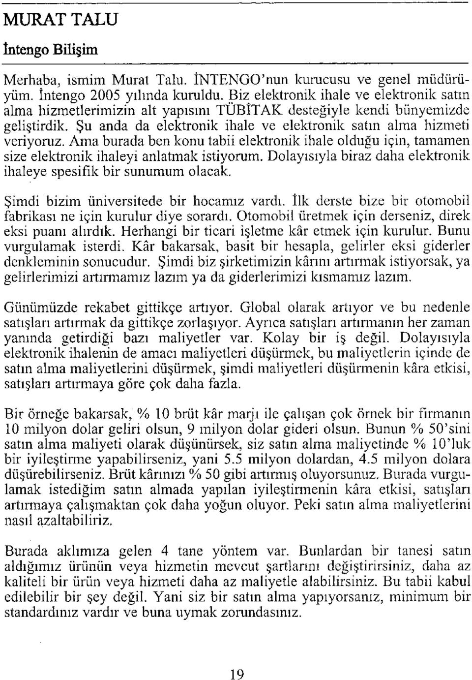 Ama burada ben konu tabii elektronik ihale olduğu için, tamamen size elektronik ihaleyi anlatmak istiyorum. Dolayısıyla biraz daha elektronik ihaleye spesifik bir sunumum olacak.