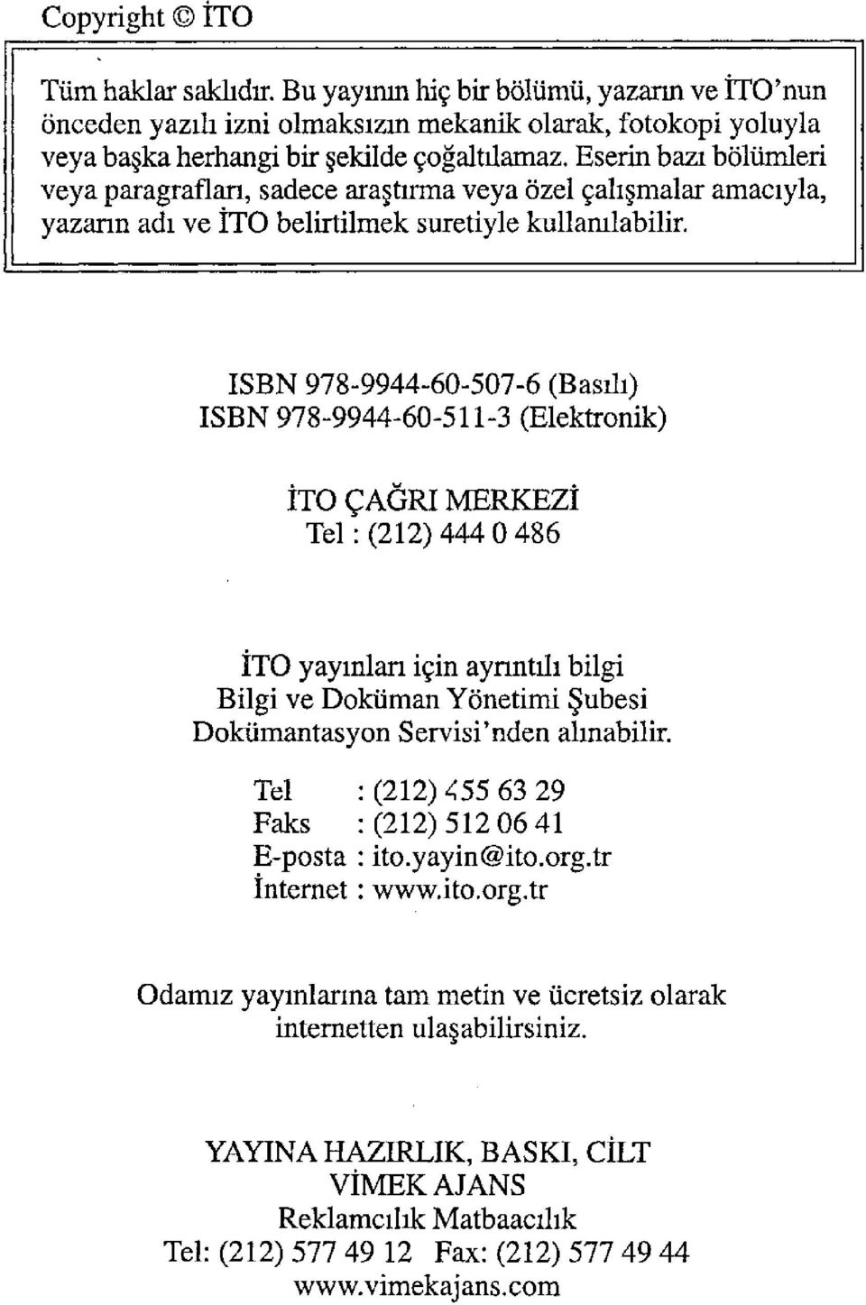 ISBN 978-9944-60-507-6 (Basılı) ISBN 978-9944-60-511-3 (Elektronik) İTO ÇAĞRI MERKEZİ Tel : (212) 444 0 486 İTO yayınları için ayrıntılı bilgi Bilgi ve Doküman Yönetimi Şubesi Dokümantasyon