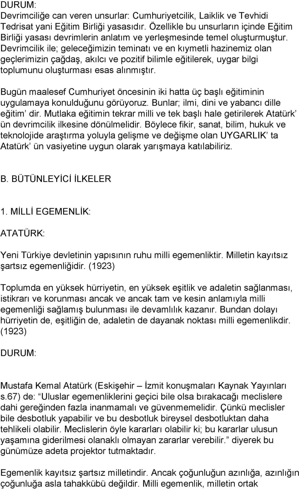 Devrimcilik ile; geleceğimizin teminatı ve en kıymetli hazinemiz olan geçlerimizin çağdaş, akılcı ve pozitif bilimle eğitilerek, uygar bilgi toplumunu oluşturması esas alınmıştır.