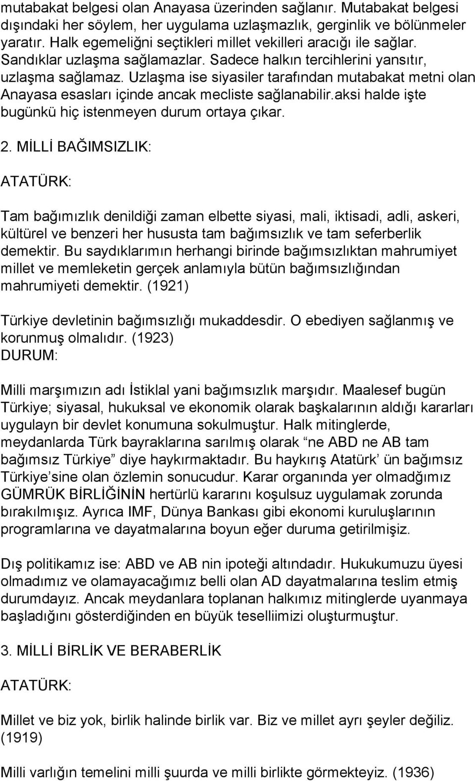 Uzlaşma ise siyasiler tarafından mutabakat metni olan Anayasa esasları içinde ancak mecliste sağlanabilir.aksi halde işte bugünkü hiç istenmeyen durum ortaya çıkar. 2.