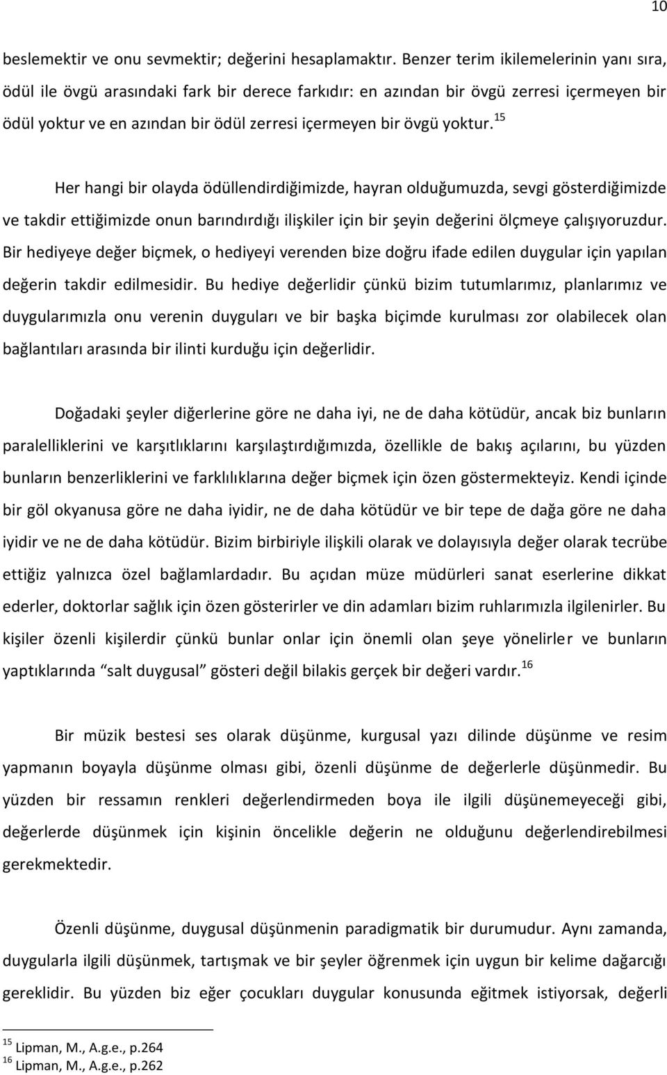 yoktur. 15 Her hangi bir olayda ödüllendirdiğimizde, hayran olduğumuzda, sevgi gösterdiğimizde ve takdir ettiğimizde onun barındırdığı ilişkiler için bir şeyin değerini ölçmeye çalışıyoruzdur.