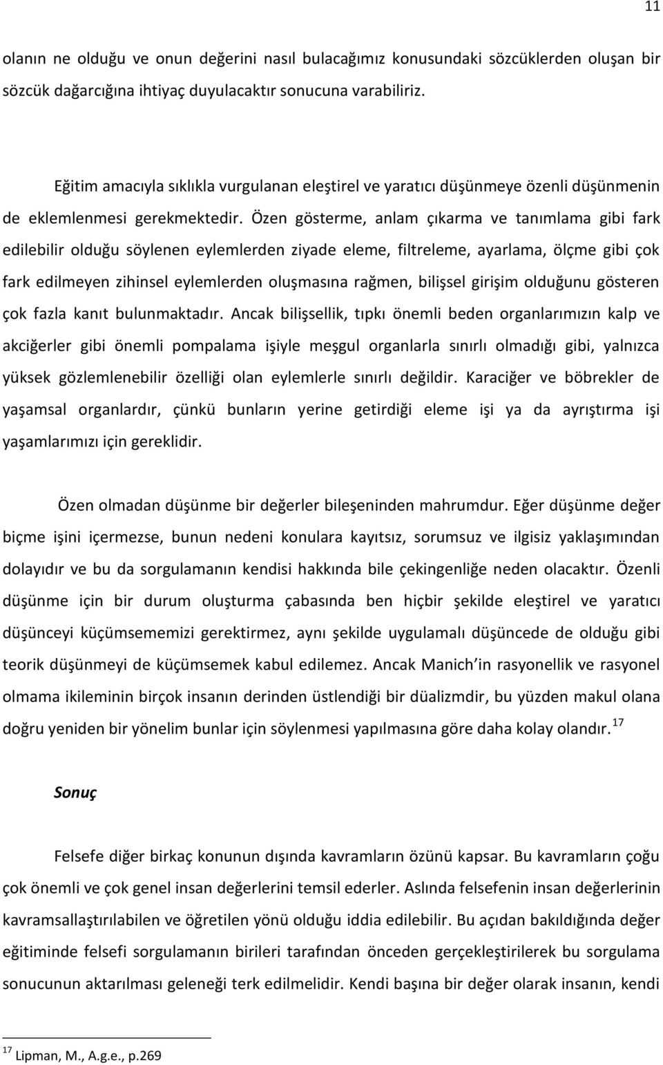 Özen gösterme, anlam çıkarma ve tanımlama gibi fark edilebilir olduğu söylenen eylemlerden ziyade eleme, filtreleme, ayarlama, ölçme gibi çok fark edilmeyen zihinsel eylemlerden oluşmasına rağmen,