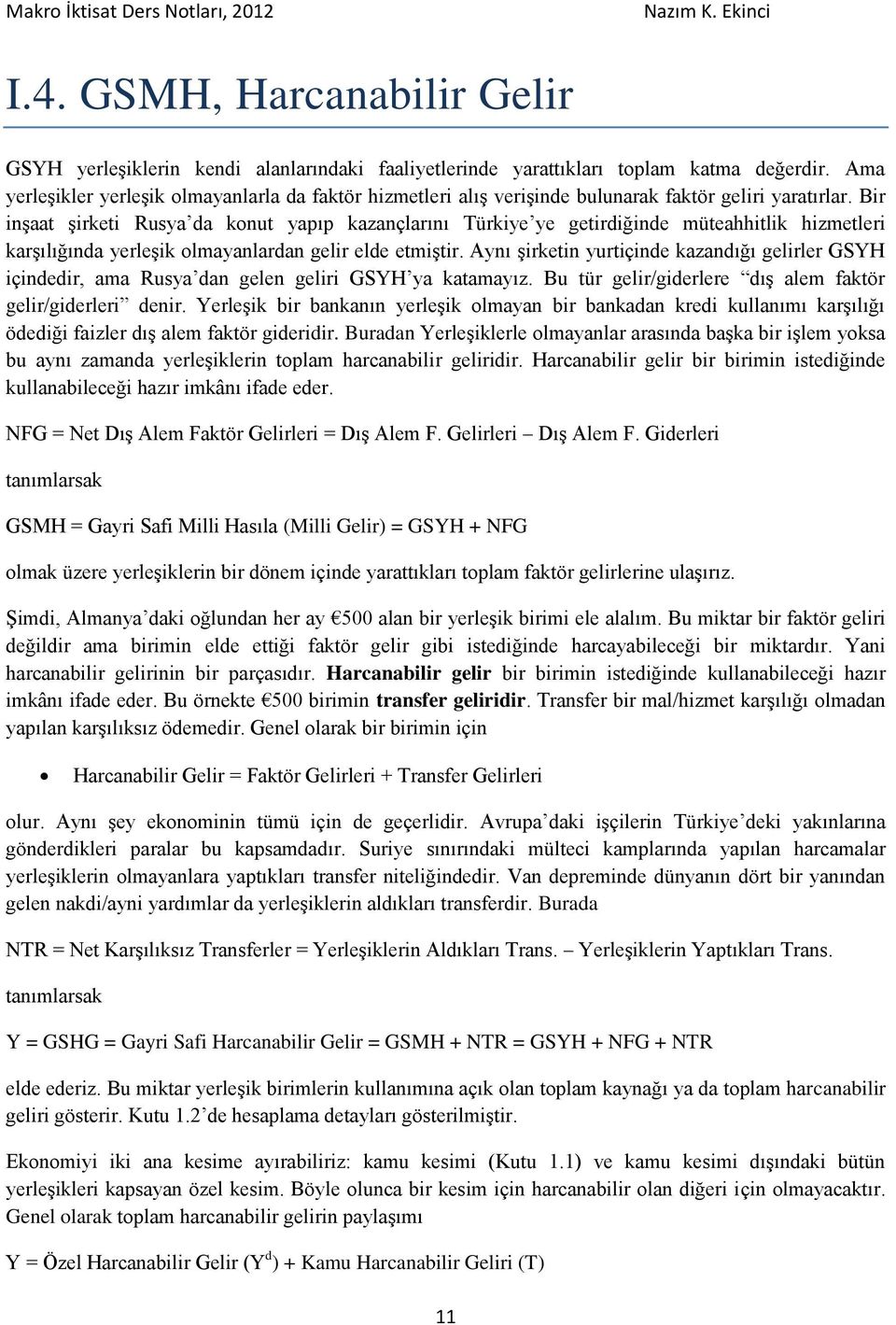 Bir inşaat şirketi Rusya da konut yapıp kazançlarını Türkiye ye getirdiğinde müteahhitlik hizmetleri karşılığında yerleşik olmayanlardan gelir elde etmiştir.