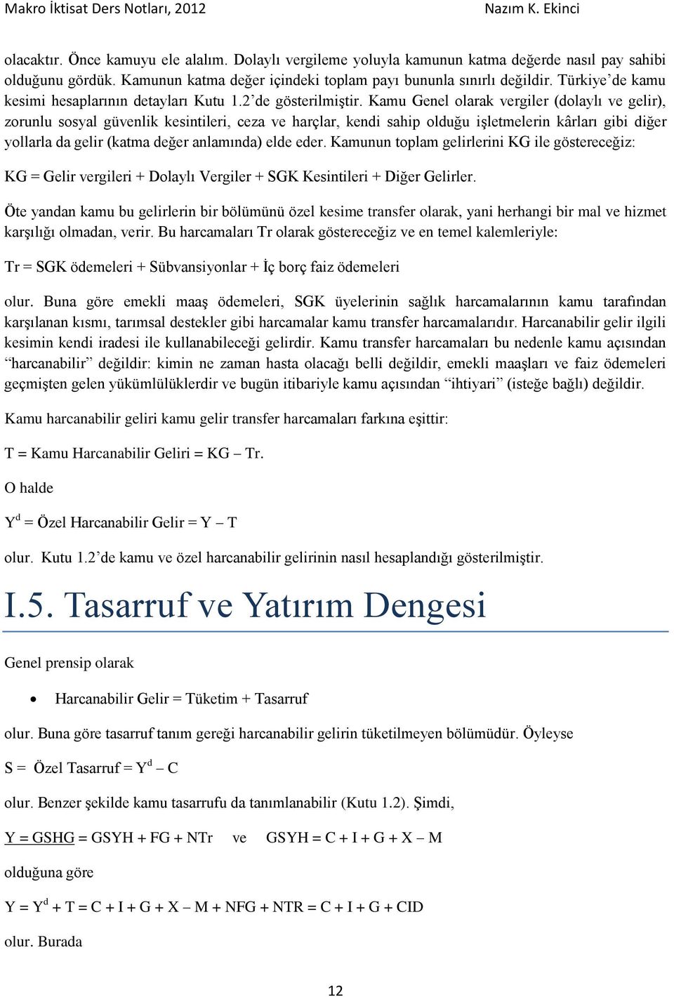 Kamu Genel olarak vergiler (dolaylı ve gelir), zorunlu sosyal güvenlik kesintileri, ceza ve harçlar, kendi sahip olduğu işletmelerin kârları gibi diğer yollarla da gelir (katma değer anlamında) elde