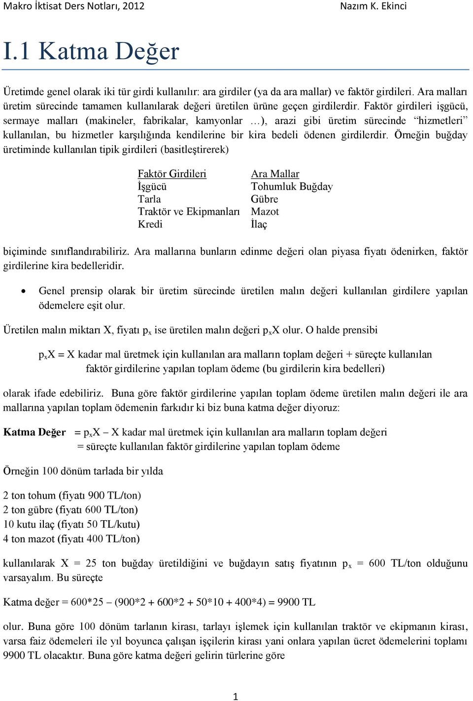 Faktör girdileri işgücü, sermaye malları (makineler, fabrikalar, kamyonlar ), arazi gibi üretim sürecinde hizmetleri kullanılan, bu hizmetler karşılığında kendilerine bir kira bedeli ödenen