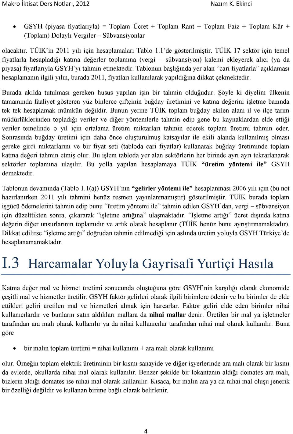 Tablonun başlığında yer alan cari fiyatlarla açıklaması hesaplamanın ilgili yılın, burada 2011, fiyatları kullanılarak yapıldığına dikkat çekmektedir.