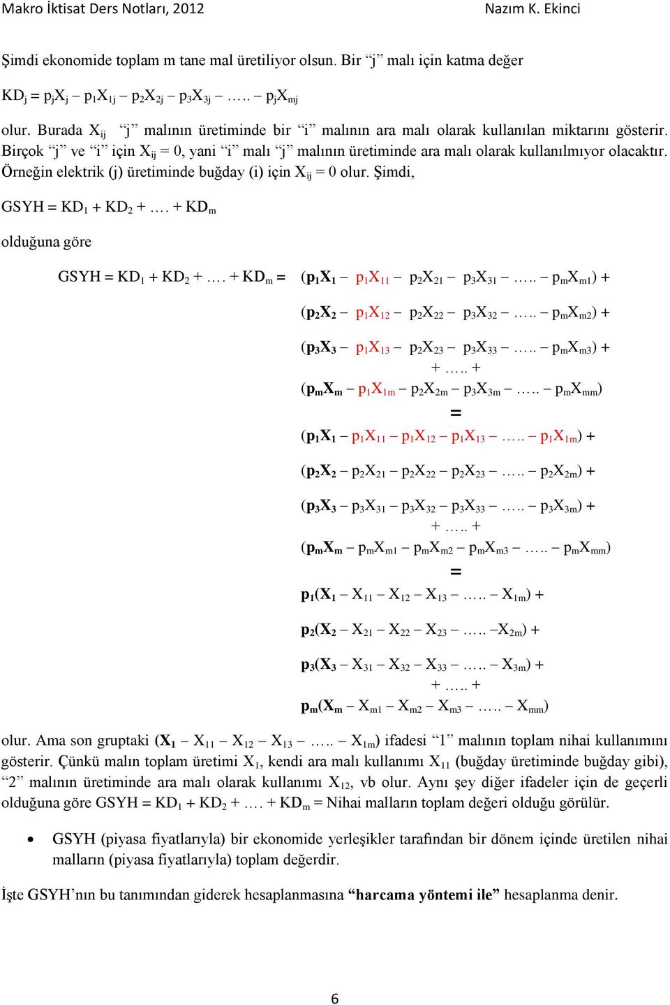 Örneğin elektrik (j) üretiminde buğday (i) için X ij = 0 olur. Şimdi, GSYH = KD 1 + KD 2 +. + KD m olduğuna göre GSYH = KD 1 + KD 2 +. + KD m = (p 1 X 1 p 1 X 11 p 2 X 21 p 3 X 31.