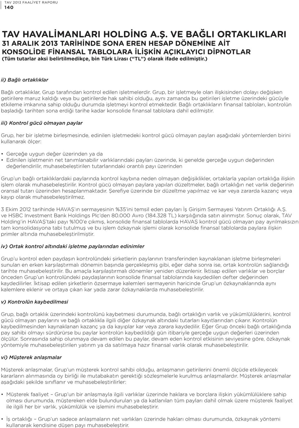 olduğu durumda işletmeyi kontrol etmektedir. Bağlı ortaklıkların finansal tabloları, kontrolün başladığı tarihten sona erdiği tarihe kadar konsolide finansal tablolara dahil edilmiştir.