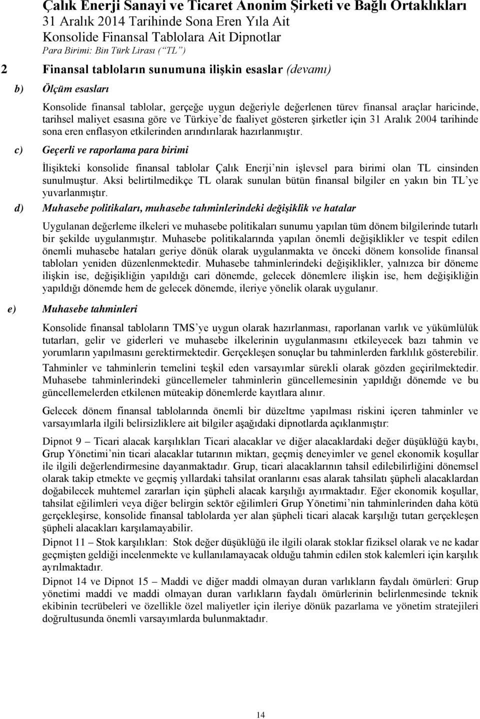 c) Geçerli ve raporlama para birimi İlişikteki konsolide finansal tablolar Çalık Enerji nin işlevsel para birimi olan TL cinsinden sunulmuştur.