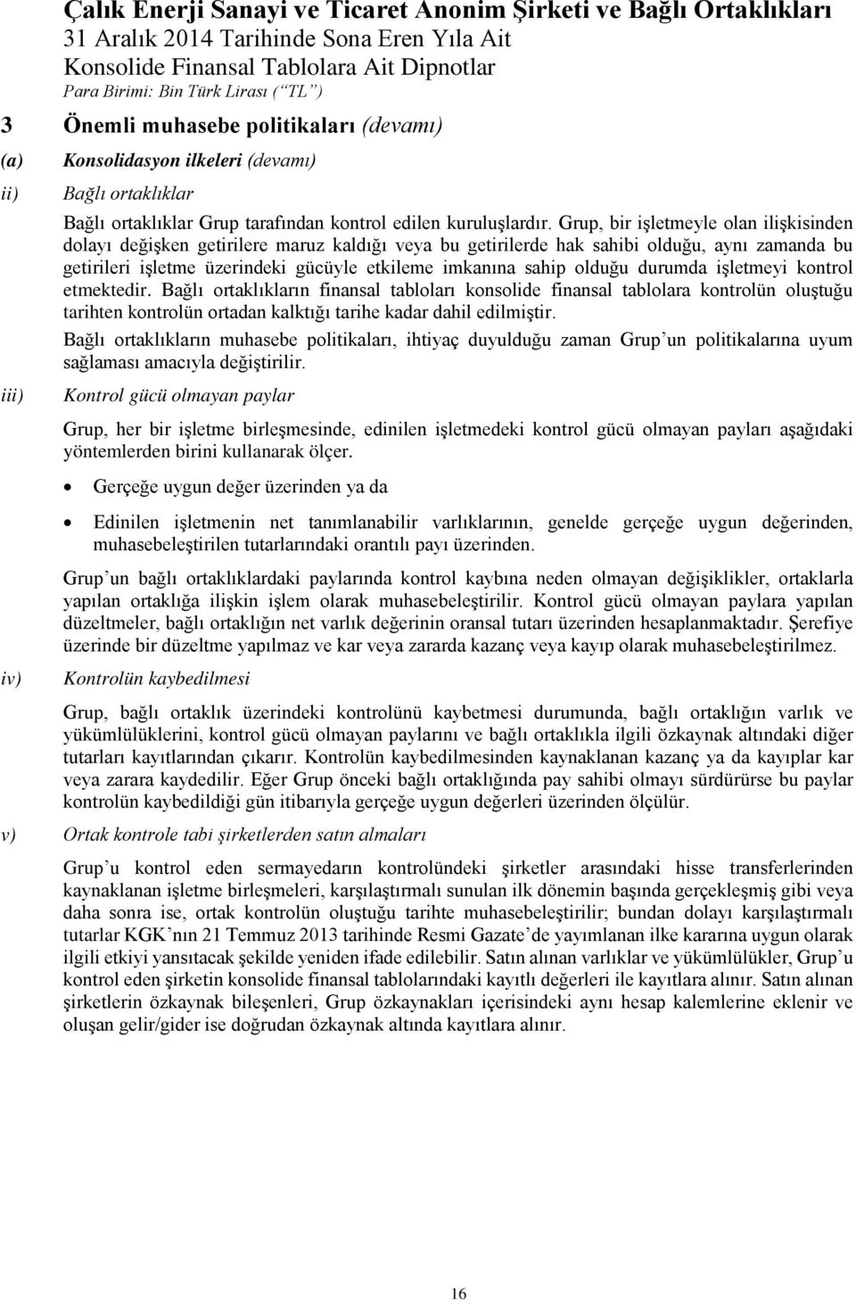 olduğu durumda işletmeyi kontrol etmektedir. Bağlı ortaklıkların finansal tabloları konsolide finansal tablolara kontrolün oluştuğu tarihten kontrolün ortadan kalktığı tarihe kadar dahil edilmiştir.