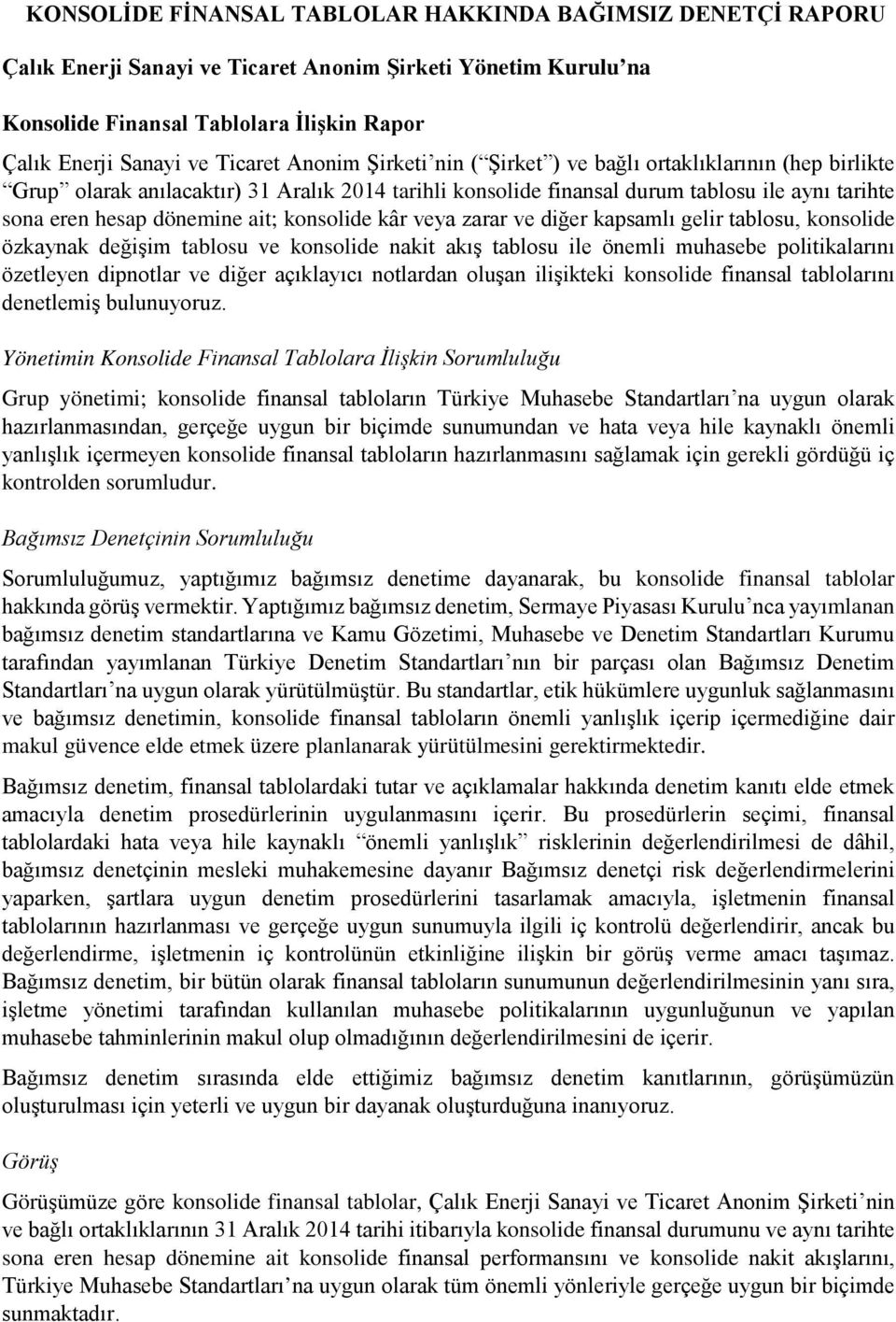 konsolide kâr veya zarar ve diğer kapsamlı gelir tablosu, konsolide özkaynak değişim tablosu ve konsolide nakit akış tablosu ile önemli muhasebe politikalarını özetleyen dipnotlar ve diğer açıklayıcı