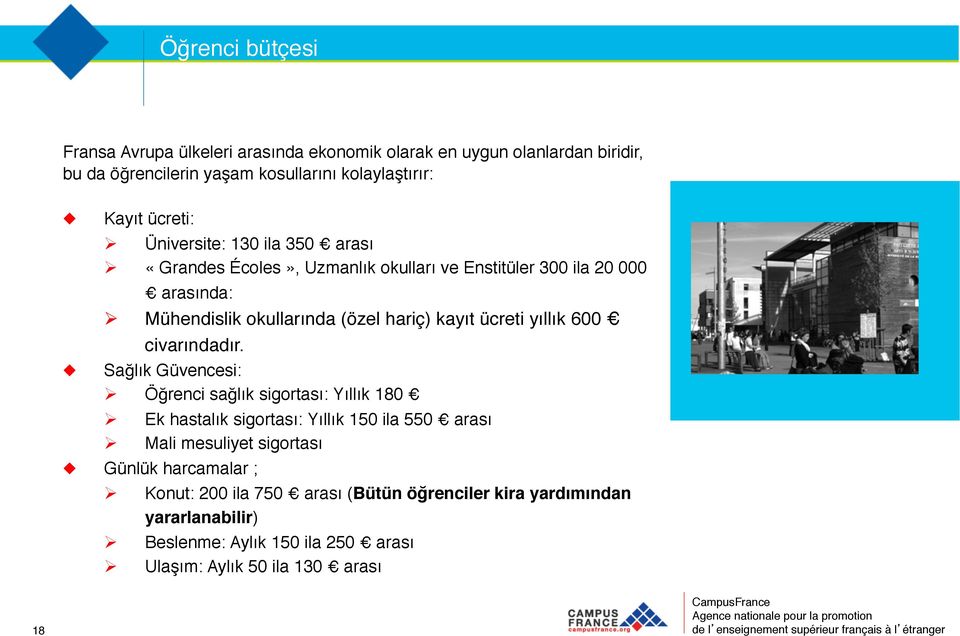 Sağlık Güvencesi: Ø Öğrenci sağlık sigortası: Yıllık 180 Ø Ø Ek hastalık sigortası: Yıllık 150 ila 550 arası Mali mesuliyet sigortası Günlük harcamalar ; Ø Ø Ø Konut: 200 ila